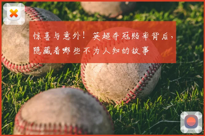 惊喜与意外!英超夺冠赔率背后,隐藏着哪些不为人知的故事