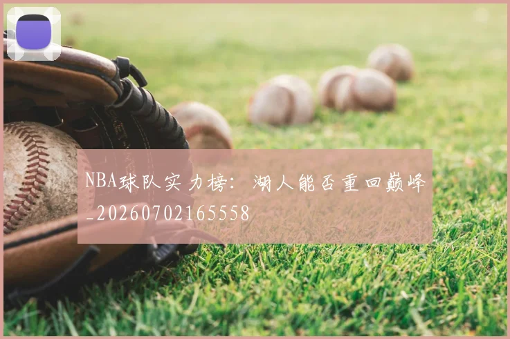 NBA球队实力榜：湖人能否重回巅峰_20260702165558