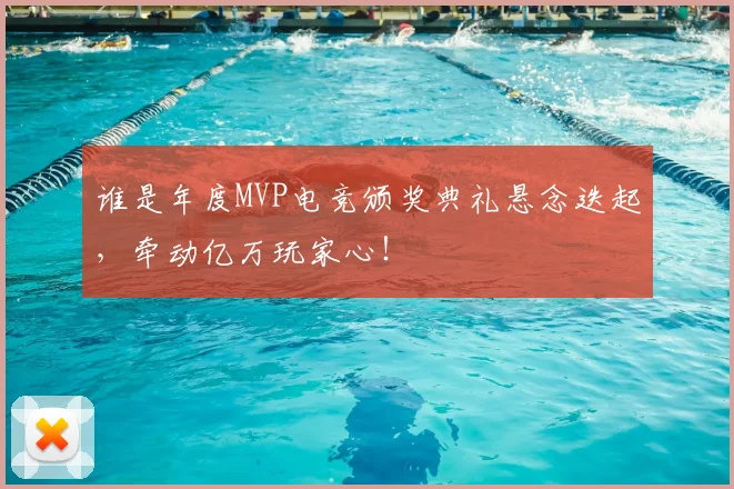 谁是年度MVP电竞颁奖典礼悬念迭起，牵动亿万玩家心！