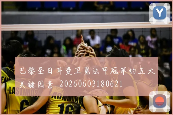 巴黎圣日耳曼卫冕法甲冠军的五大关键因素_20260603180621